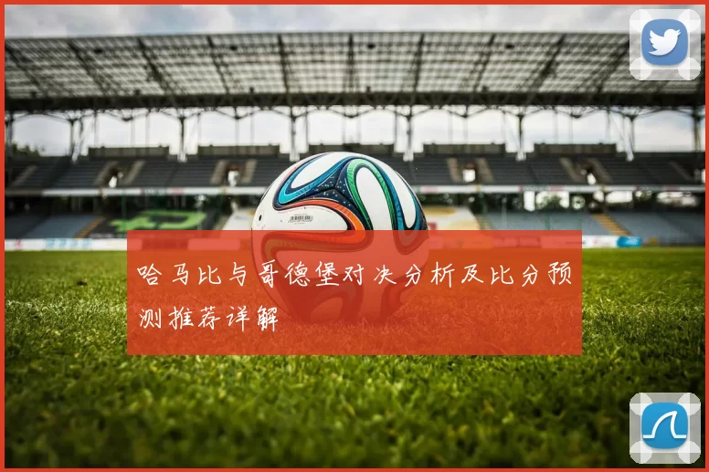 哈马比与哥德堡对决分析及比分预测推荐详解