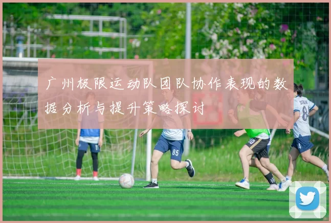 广州极限运动队团队协作表现的数据分析与提升策略探讨