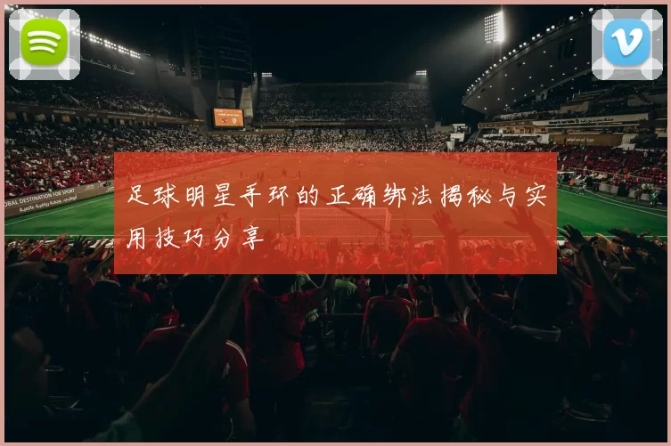 足球明星手环的正确绑法揭秘与实用技巧分享
