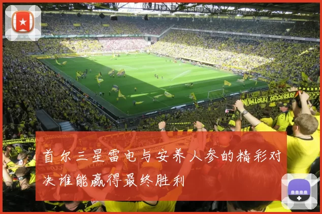 首尔三星雷电与安养人参的精彩对决谁能赢得最终胜利