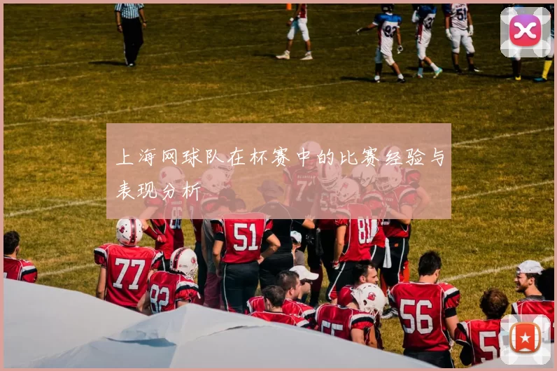 上海网球队在杯赛中的比赛经验与表现分析