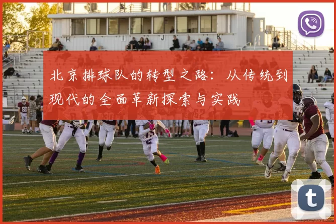 北京排球队的转型之路：从传统到现代的全面革新探索与实践
