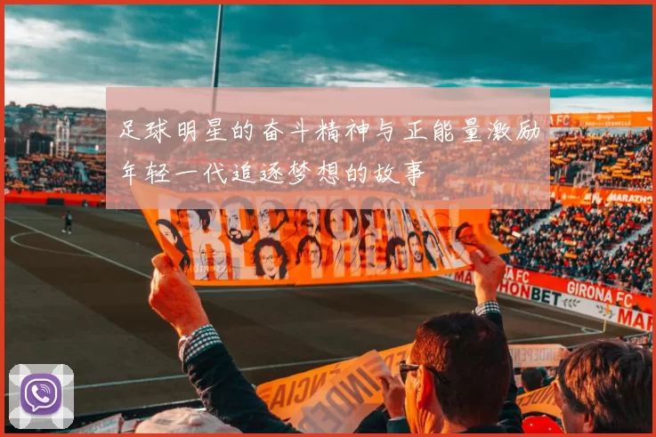 足球明星的奋斗精神与正能量激励年轻一代追逐梦想的故事