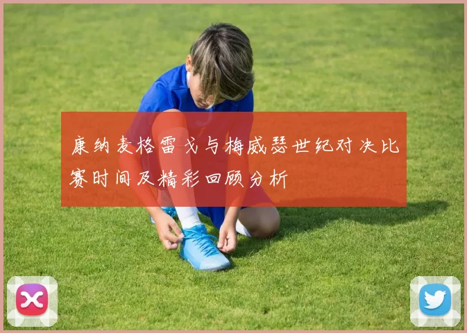 康纳麦格雷戈与梅威瑟世纪对决比赛时间及精彩回顾分析