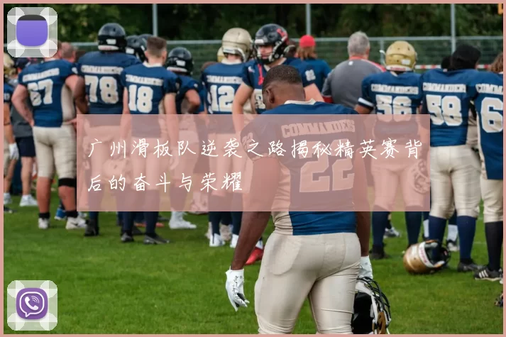 广州滑板队逆袭之路揭秘精英赛背后的奋斗与荣耀