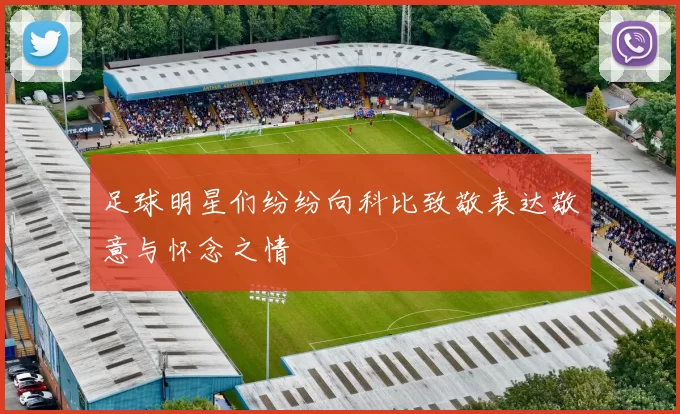 足球明星们纷纷向科比致敬表达敬意与怀念之情